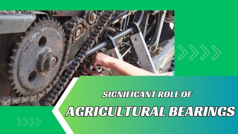 How Do Agricultural Bearings Play a Significant Role in Farming Industry Machinery?